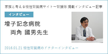 家族と考える慢性腎臓病サイト～腎援隊 掲載インタビュー記事 増子記念病院　両角 國男先生