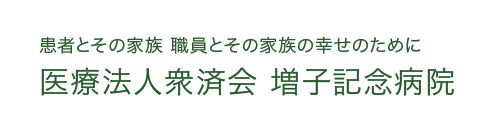 「患者とその家族 職員とその家族の幸せのために」医療法人衆済会 増子記念病院